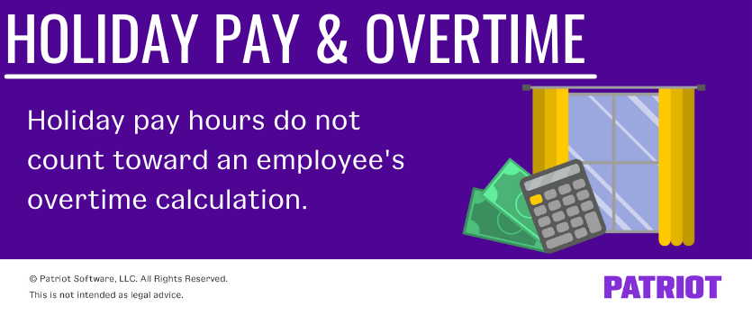 Holiday pay & overtime: Holiday pay hours do not count toward an employee's overtime calculation.